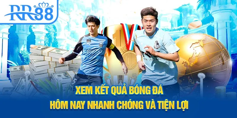 Xem kết quả bóng đá hôm nay nhanh chóng và tiện lợi