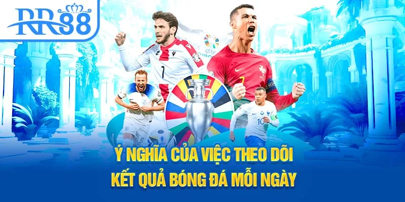 Ý nghĩa của việc theo dõi kết quả bóng đá mỗi ngày